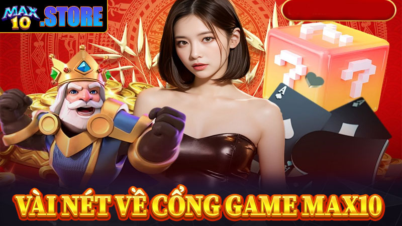 Giới thiệu cổng game cá cược Max10