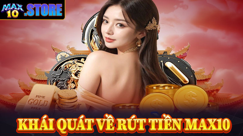 Khái quát về dịch vụ rút tiền Max10