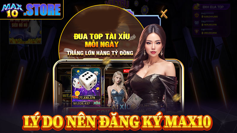 Những lý do anh chị em nên đăng ký max10