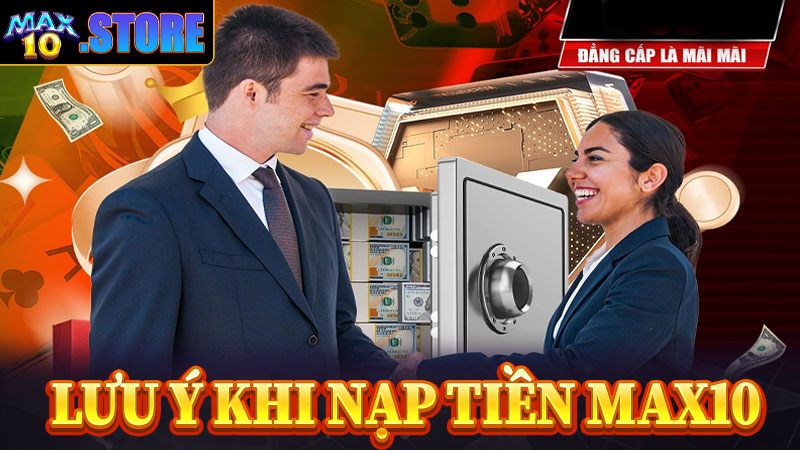 Vấn đề cần lưu ý trong quá trình nạp tiền max10